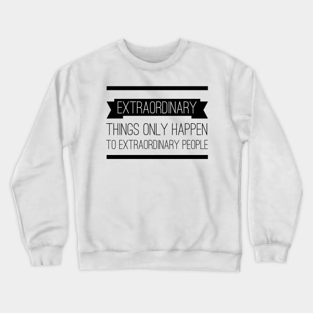 Extraordinary Things Only Happen to Extraordinary People Crewneck Sweatshirt by myimage